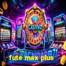 fute max plus